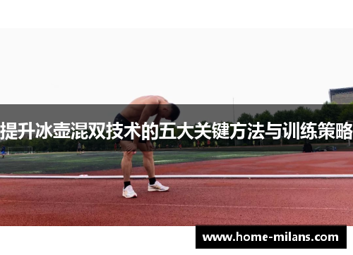 提升冰壶混双技术的五大关键方法与训练策略